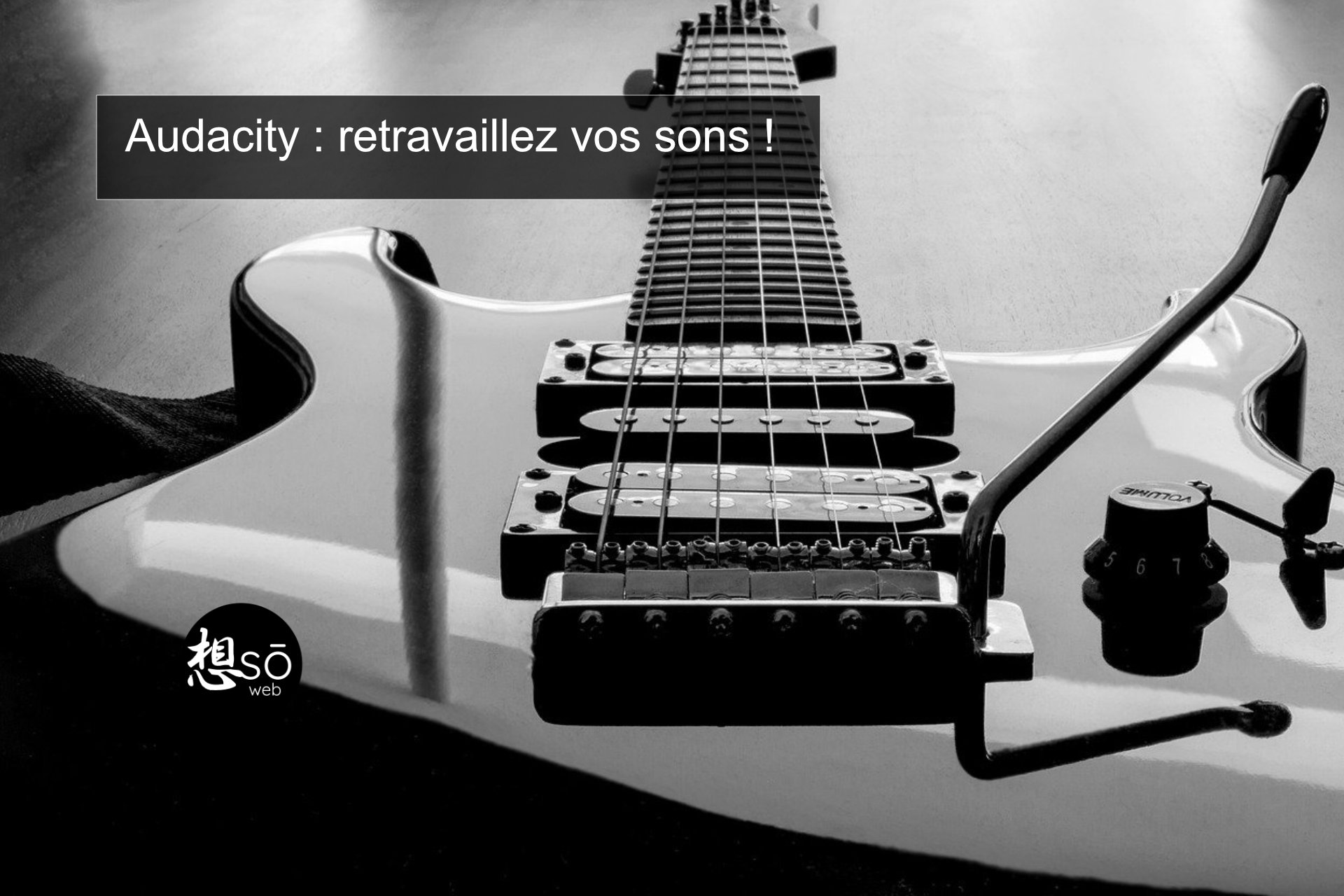 Audacity : retravaillez vos sons !