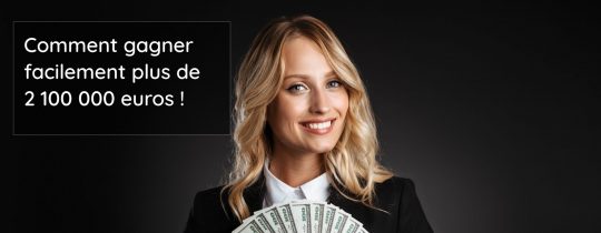 Comment gagner facilement plus de 2.100.000 euros !