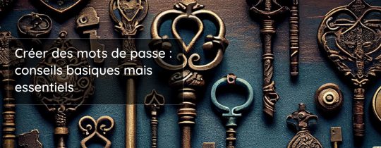Créer des mots de passe : conseils basiques mais essentiels