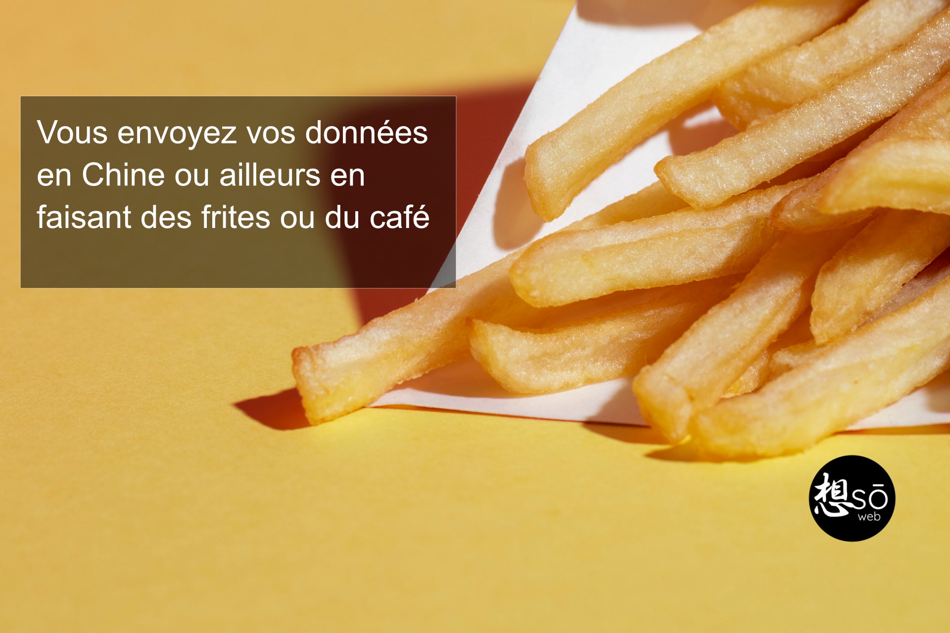 Vous envoyez vos données en Chine ou ailleurs en faisant des frites ou du café