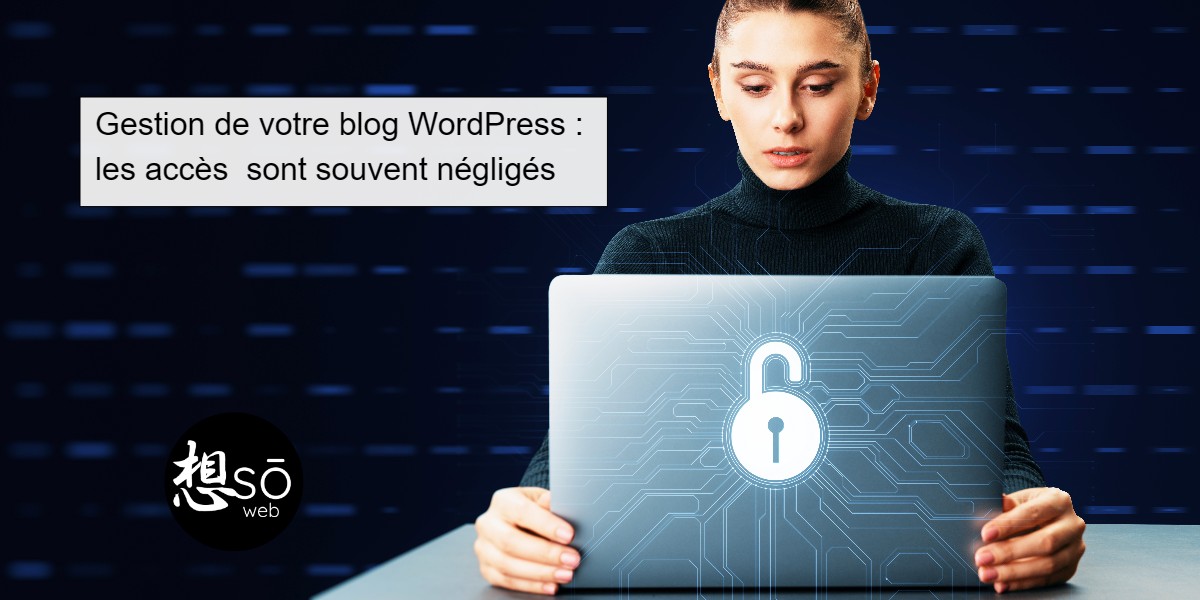 Gestion de votre blog WordPress : les accès  sont souvent négligés