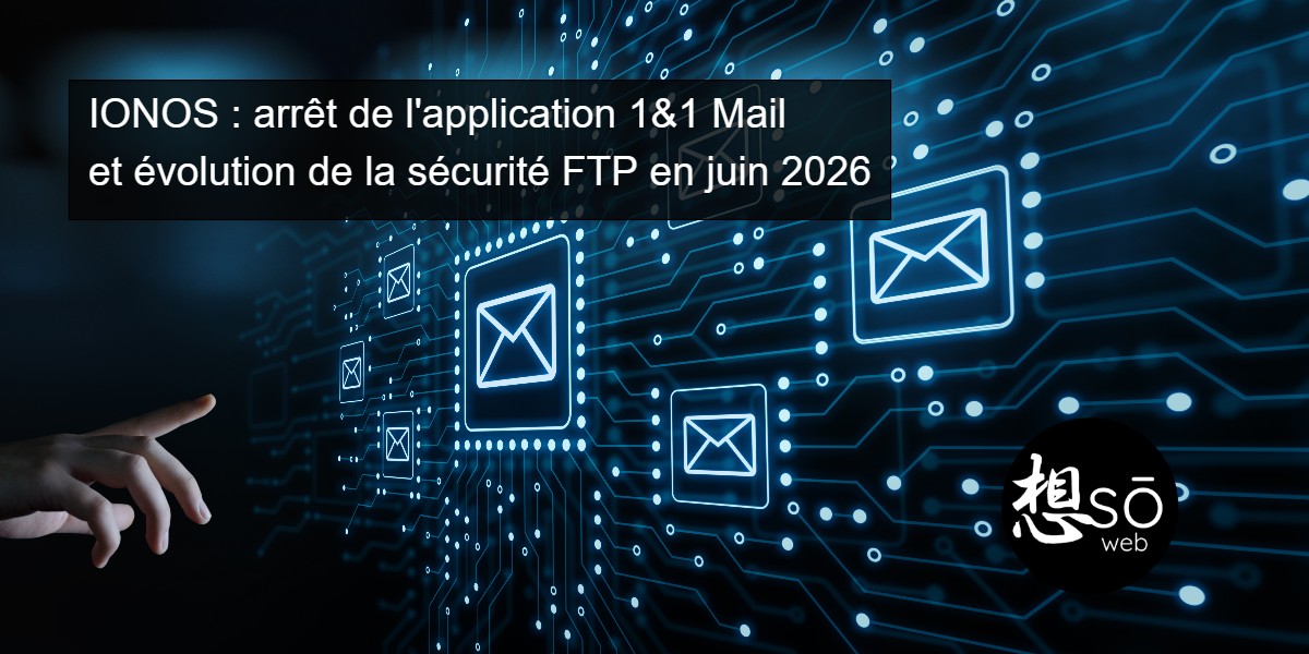 IONOS : arrêt de l’application 1&1 Mail et évolution de la sécurité FTP en juin 2026