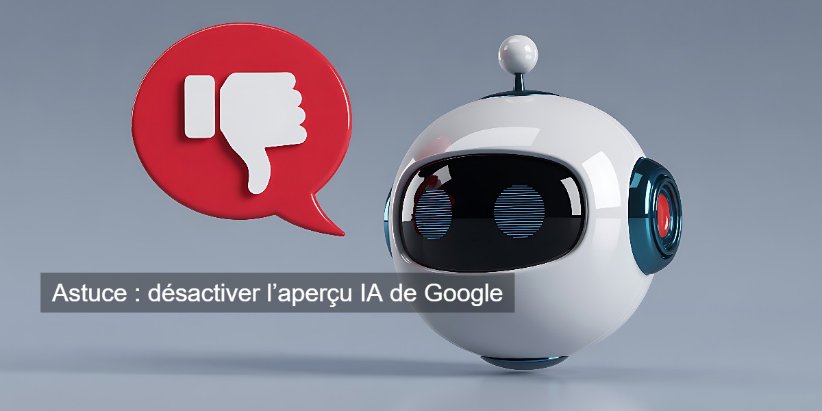 Astuce : désactiver l’aperçu IA de Google