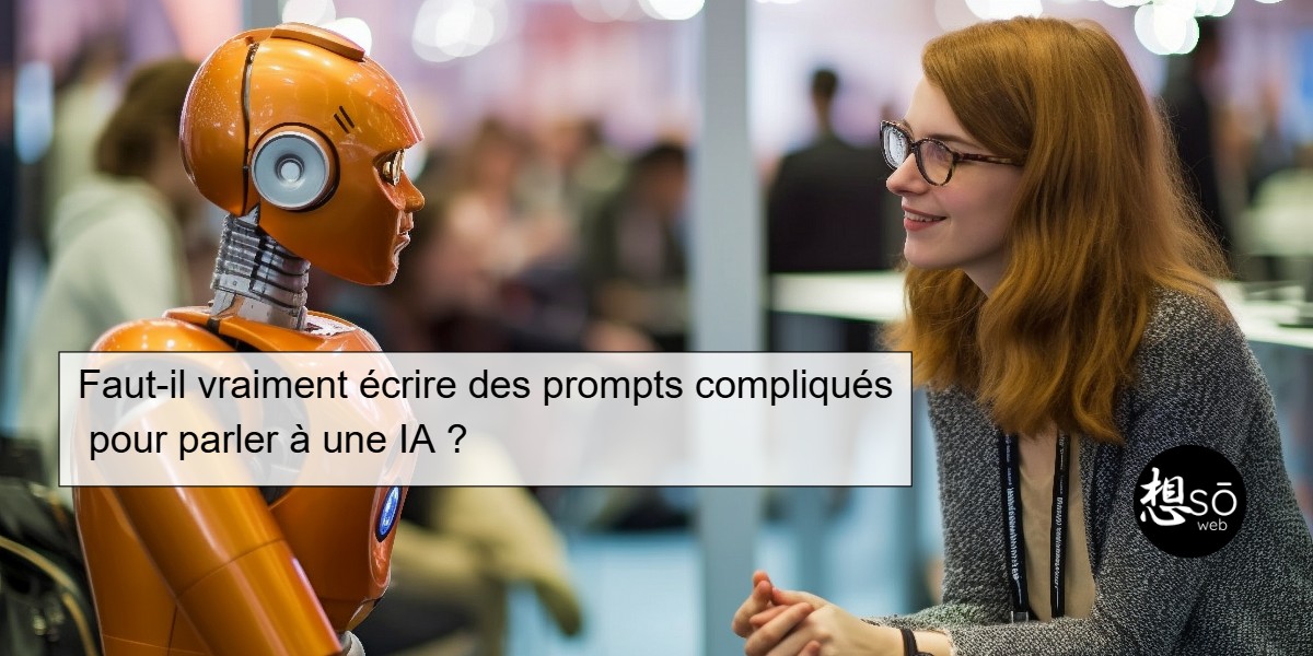 Faut-il vraiment écrire des prompts compliqués pour parler à une IA ?